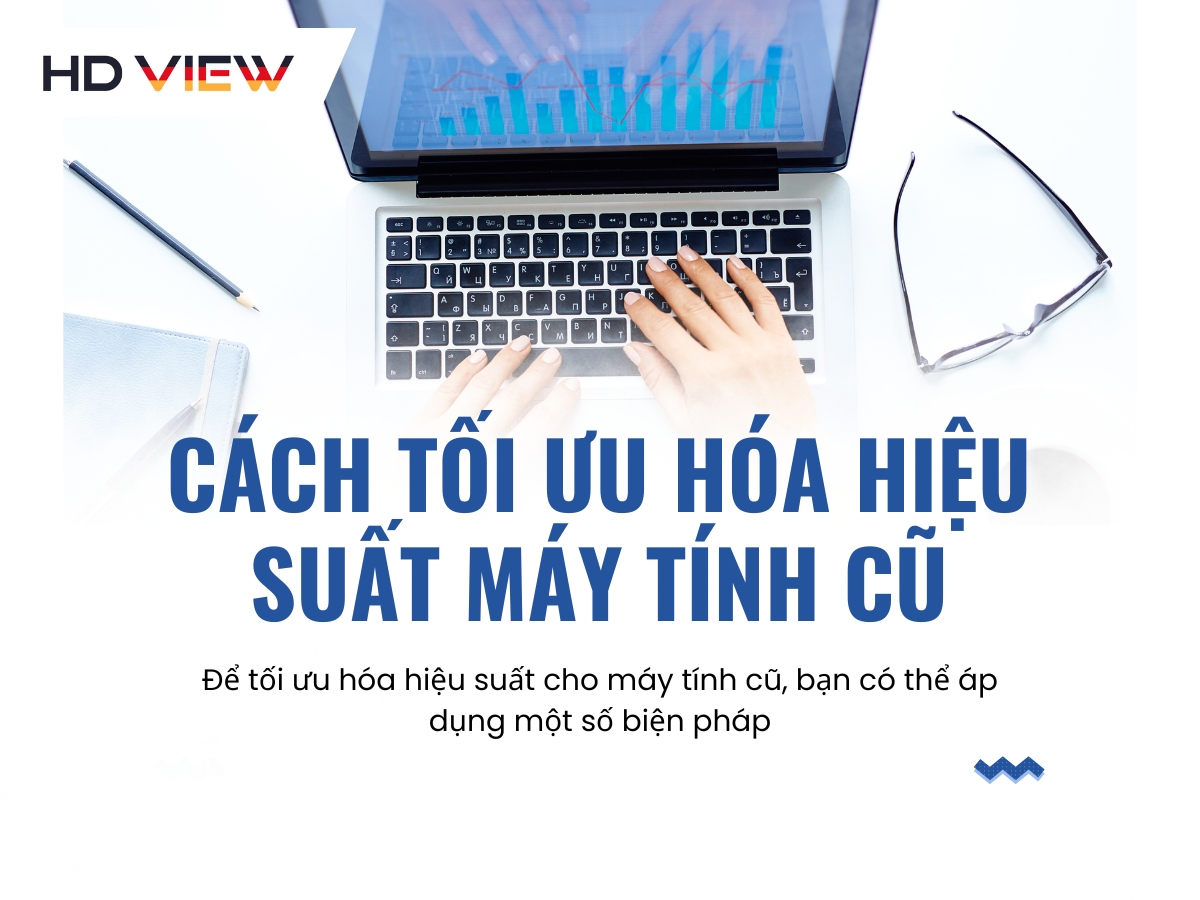 Cách tối ưu hóa hiệu suất máy tính cũ